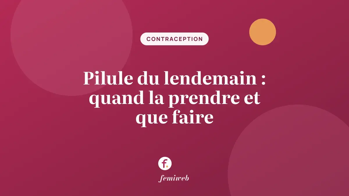 Pilule du lendemain : quand la prendre et que faire