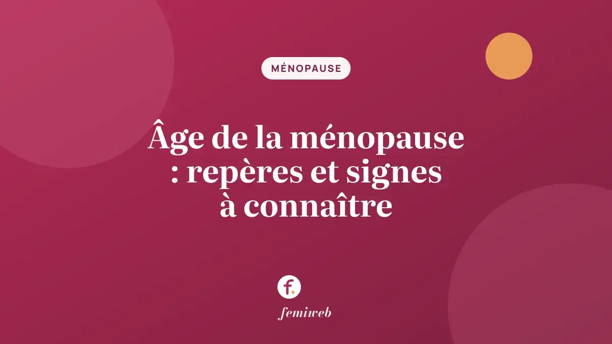 Âge de la ménopause : repères et signes à connaître