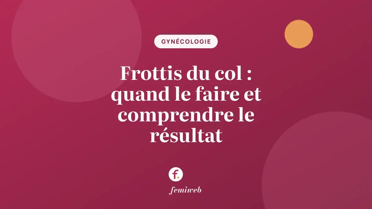Frottis du col : quand le faire et comprendre le résultat