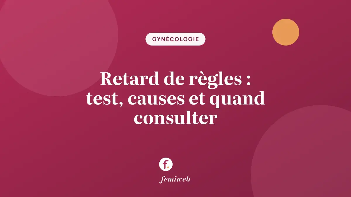 Retard de règles : test, causes et quand consulter