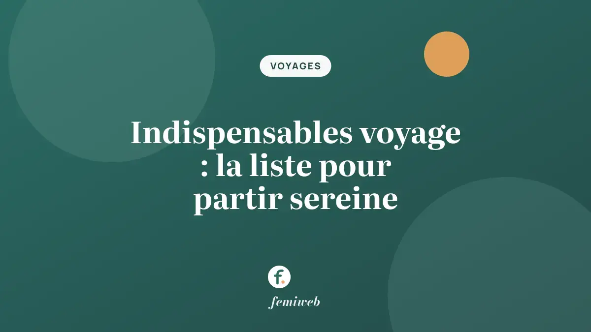 Indispensables voyage : la liste pour partir sereine