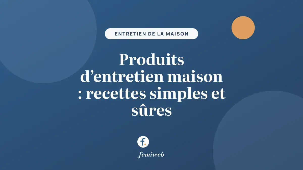 Produits d’entretien maison : recettes simples et sûres
