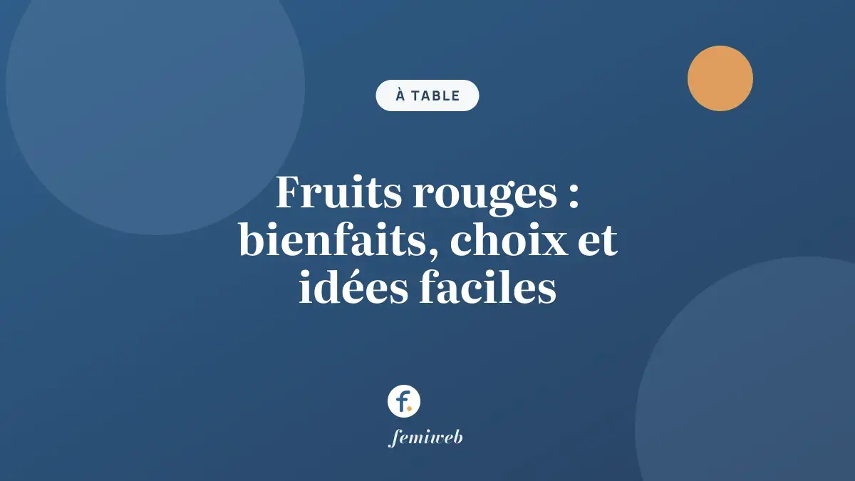 Fruits rouges : bienfaits, choix et idées faciles